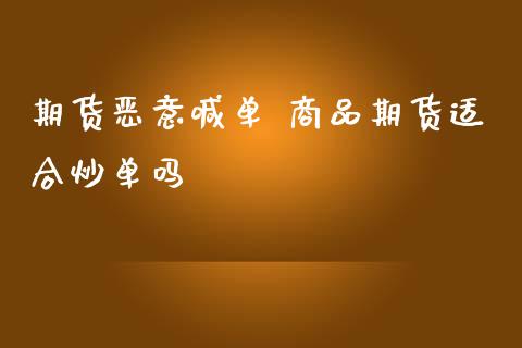 期货恶意喊单 商品期货适合炒单吗_https://www.iteshow.com_股指期货_第2张