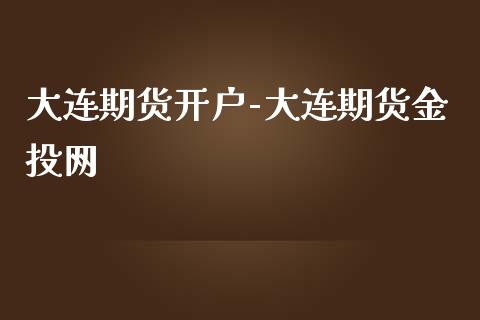 大连期货开户-大连期货金投网_https://www.iteshow.com_期货百科_第2张