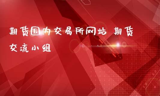 期货国内交易所网站 期货交流小组_https://www.iteshow.com_股指期权_第2张