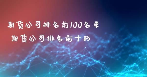 期货公司排名前100名单 期货公司排名前十的_https://www.iteshow.com_股指期权_第2张