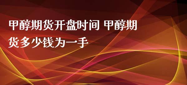 甲醇期货开盘时间 甲醇期货多少钱为一手_https://www.iteshow.com_商品期权_第2张