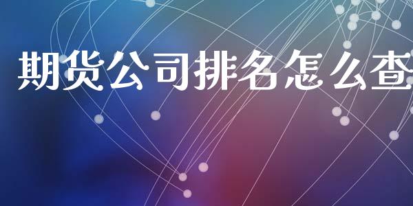 期货公司排名怎么查_https://www.iteshow.com_期货手续费_第2张