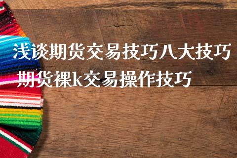 浅谈期货交易技巧八大技巧 期货裸k交易操作技巧_https://www.iteshow.com_期货品种_第2张