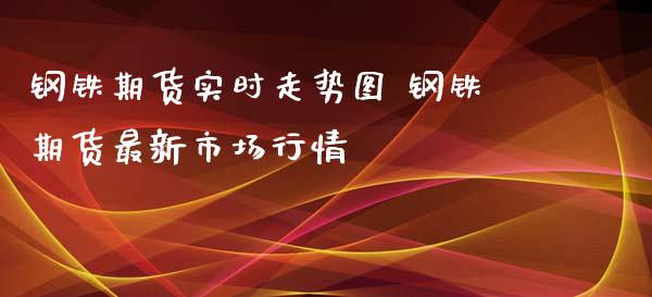 钢铁期货实时走势图 钢铁期货最新市场行情_https://www.iteshow.com_期货开户_第2张