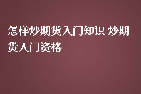 怎样炒期货入门知识 炒期货入门资格_https://www.iteshow.com_商品期货_第2张