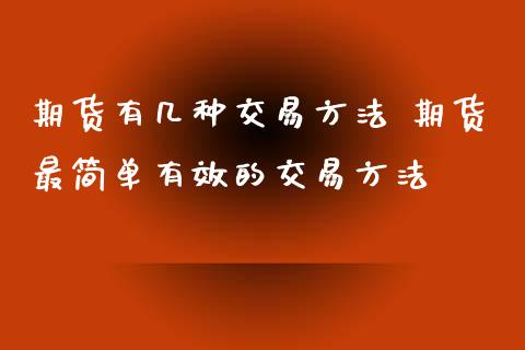 期货有几种交易方法 期货最简单有效的交易方法_https://www.iteshow.com_期货交易_第2张