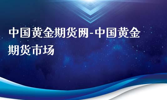 中国黄金期货网-中国黄金期货市场_https://www.iteshow.com_期货交易_第2张