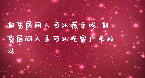 期货居间人可以喊单吗 期货居间人是可以吃客户单的吗_https://www.iteshow.com_期货品种_第2张