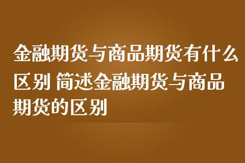 金融期货与商品期货有什么区别 简述金融期货与商品期货的区别_https://www.iteshow.com_黄金期货_第2张