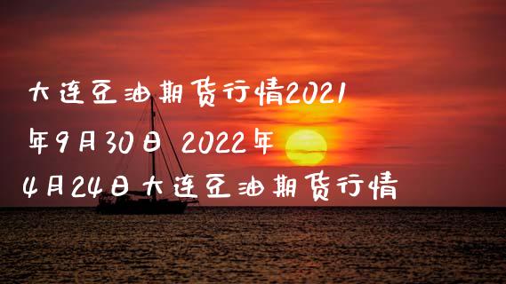 大连豆油期货行情2021年9月30日 2022年4月24日大连豆油期货行情_https://www.iteshow.com_原油期货_第2张