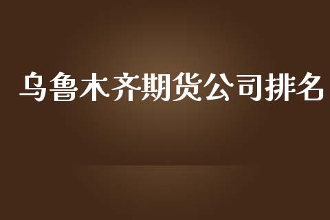 乌鲁木齐期货公司排名_https://www.iteshow.com_黄金期货_第2张