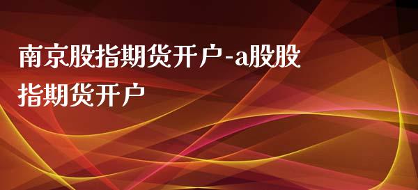 南京股指期货开户-a股股指期货开户_https://www.iteshow.com_商品期货_第2张