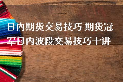 日内期货交易技巧 期货冠军日内波段交易技巧十讲_https://www.iteshow.com_期货公司_第2张