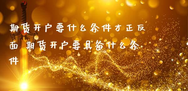 期货开户要什么条件才正反面 期货开户要具备什么条件_https://www.iteshow.com_股指期权_第2张