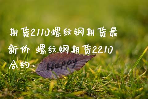 期货2110螺纹钢期货最新价 螺纹钢期货2210合约_https://www.iteshow.com_期货开户_第2张