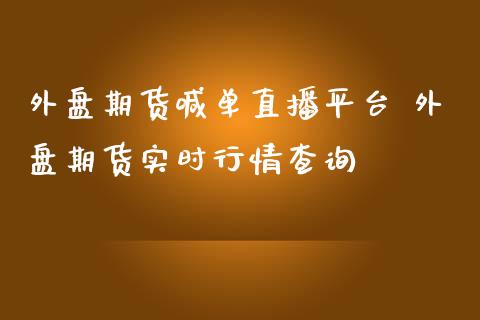 外盘期货喊单直播平台 外盘期货实时行情查询_https://www.iteshow.com_原油期货_第2张