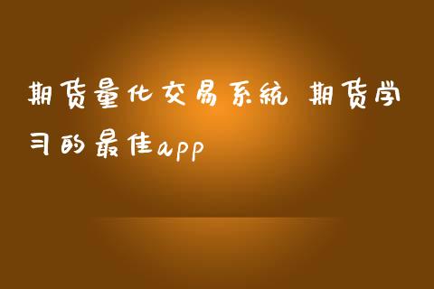 期货量化交易系统 期货学习的最佳app_https://www.iteshow.com_期货百科_第2张