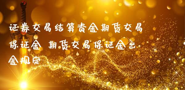 证券交易结算资金期货交易保证金 期货交易保证金出金规定_https://www.iteshow.com_商品期货_第2张