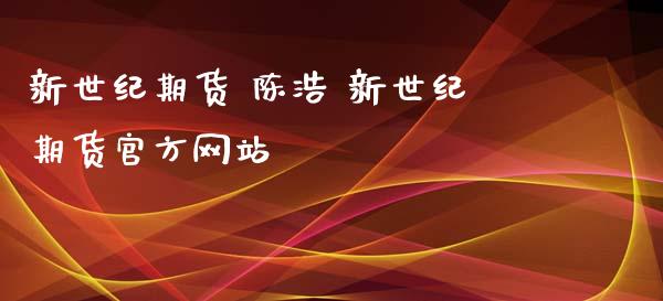 新世纪期货 陈浩 新世纪期货官方网站_https://www.iteshow.com_股指期货_第2张