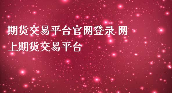 期货交易平台官网登录 网上期货交易平台_https://www.iteshow.com_期货交易_第2张