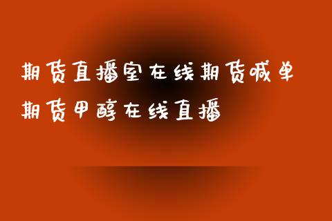 期货直播室在线期货喊单 期货甲醇在线直播_https://www.iteshow.com_股指期权_第2张