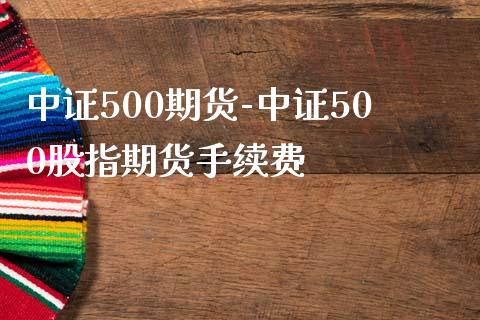 中证500期货-中证500股指期货手续费_https://www.iteshow.com_商品期货_第2张