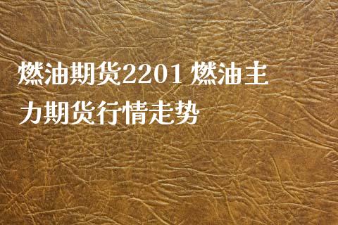 燃油期货2201 燃油主力期货行情走势_https://www.iteshow.com_期货百科_第2张