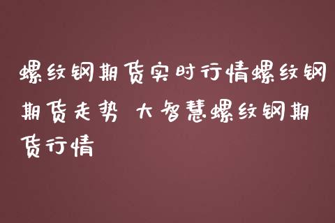 螺纹钢期货实时行情螺纹钢期货走势 大智慧螺纹钢期货行情_https://www.iteshow.com_股指期权_第2张