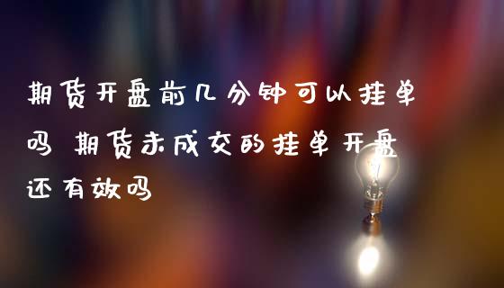 期货开盘前几分钟可以挂单吗 期货未成交的挂单开盘还有效吗_https://www.iteshow.com_期货开户_第2张