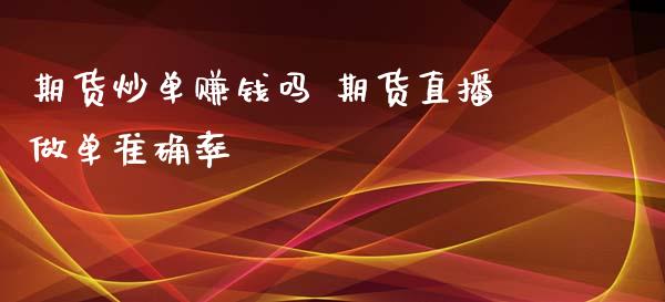 期货炒单赚钱吗 期货直播做单准确率_https://www.iteshow.com_期货知识_第2张