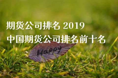 期货公司排名 2019 中国期货公司排名前十名_https://www.iteshow.com_期货品种_第2张