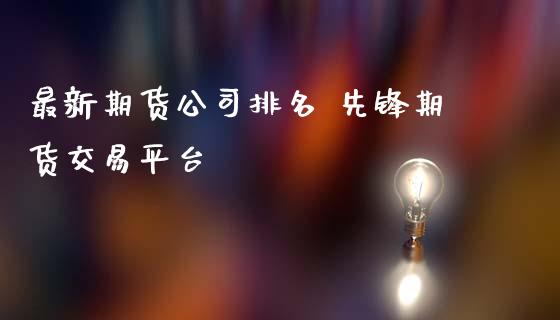 最新期货公司排名 先锋期货交易平台_https://www.iteshow.com_期货开户_第2张