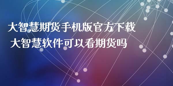 大智慧期货手机版官方下载 大智慧软件可以看期货吗_https://www.iteshow.com_股指期权_第2张