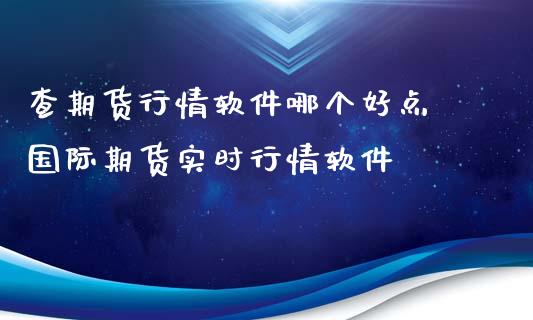 查期货行情软件哪个好点 国际期货实时行情软件_https://www.iteshow.com_期货开户_第2张