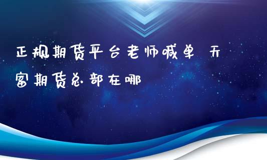 正规期货平台老师喊单 天富期货总部在哪_https://www.iteshow.com_原油期货_第2张