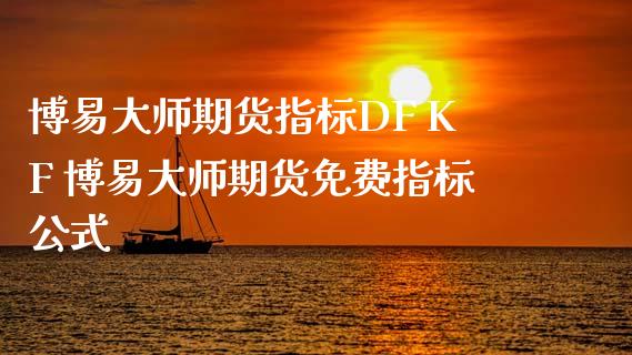 博易大师期货指标DF KF 博易大师期货免费指标公式_https://www.iteshow.com_股指期货_第2张