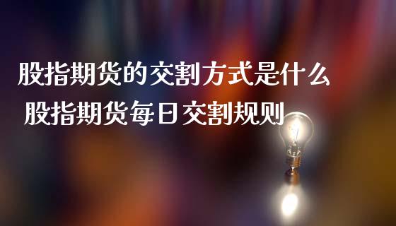 股指期货的交割方式是什么 股指期货每日交割规则_https://www.iteshow.com_期货开户_第2张