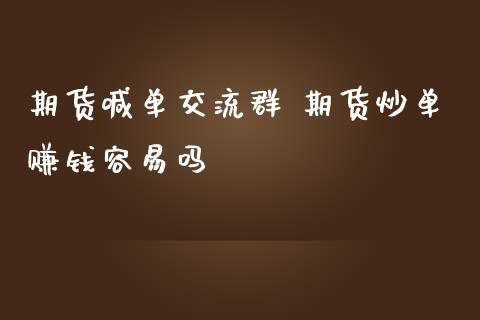 期货喊单交流群 期货炒单赚钱容易吗_https://www.iteshow.com_期货公司_第2张