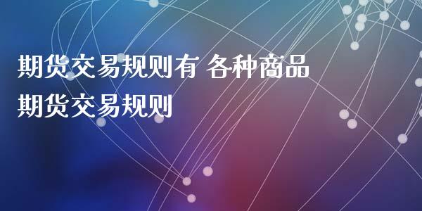 期货交易规则有 各种商品期货交易规则_https://www.iteshow.com_期货百科_第2张