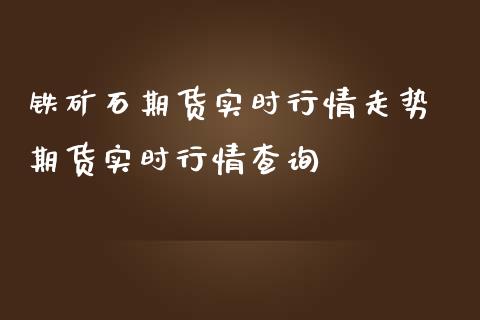 铁矿石期货实时行情走势 期货实时行情查询_https://www.iteshow.com_股指期货_第2张