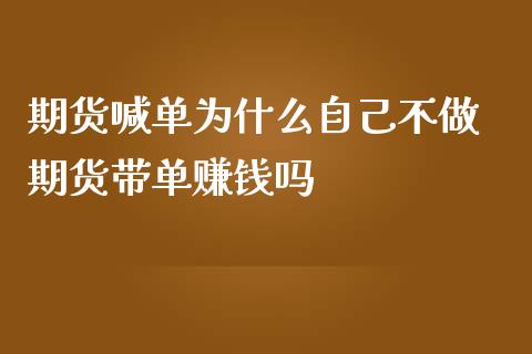 期货喊单为什么自己不做 期货带单赚钱吗_https://www.iteshow.com_期货交易_第2张