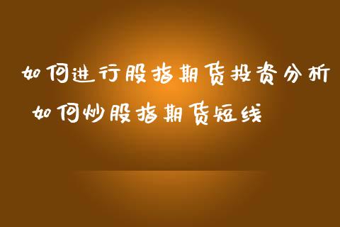 如何进行股指期货投资分析 如何炒股指期货短线_https://www.iteshow.com_期货交易_第2张