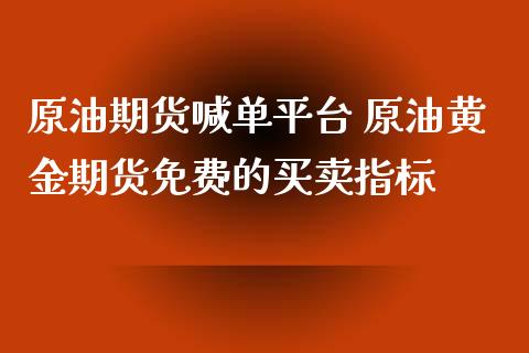 原油期货喊单平台 原油黄金期货免费的买卖指标_https://www.iteshow.com_期货公司_第2张