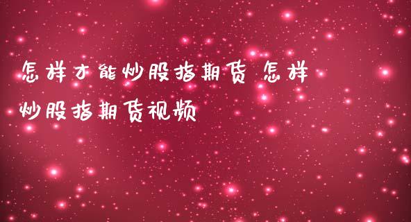 怎样才能炒股指期货 怎样炒股指期货视频_https://www.iteshow.com_股指期货_第2张