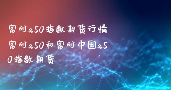 富时a50指数期货行情 富时a50和富时中国a50指数期货_https://www.iteshow.com_股指期权_第2张