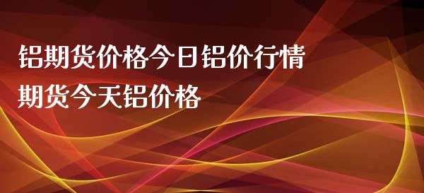 铝期货价格今日铝价行情 期货今天铝价格_https://www.iteshow.com_期货交易_第2张