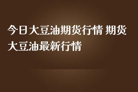 今日大豆油期货行情 期货大豆油最新行情_https://www.iteshow.com_期货交易_第2张