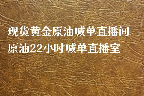 现货黄金原油喊单直播间 原油22小时喊单直播室_https://www.iteshow.com_期货品种_第2张