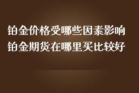 铂金价格受哪些因素影响 铂金期货在哪里买比较好_https://www.iteshow.com_期货公司_第2张