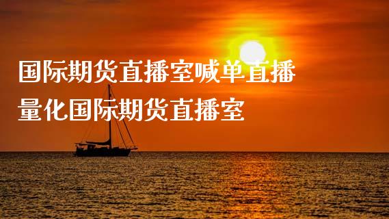 国际期货直播室喊单直播 量化国际期货直播室_https://www.iteshow.com_期货交易_第2张